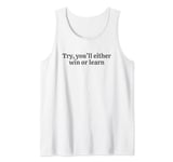 Try you'll either win or learn. motivational quote Tank Top