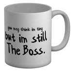Shopagift You May Think I'm Tiny but I'm Still The boss White 11oz Large Mug Cup