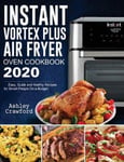 Ashley Crawford Crawford, Instant Vortex Plus Air Fryer Oven Cookbook 2020: Easy, Quick and Healthy Recipes for Smart People On a Budget