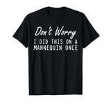 Don't Worry I Did This On A Mannequin Once Nursing Nurse Day T-Shirt