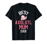 Best Axolotl Mum - Cute Axolotl Parent T-Shirt