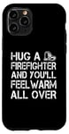 iPhone 11 Pro Firefighter Funny - Hug A Firefighter And Feel Warm Case