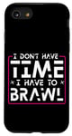 Coque pour iPhone SE (2020) / 7 / 8 I Don't Have Time I Have To Brawl ---
