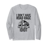 Road Rage You're Just an Idiot Funny Trucker Truck Driver Long Sleeve T-Shirt