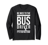 Be Nice To The Bus Driver Its A Long Walk Designer Long Sleeve T-Shirt