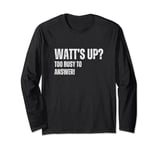 Electrician Watt’s Up Too Busy to Answer! Fathers Day Long Sleeve T-Shirt