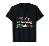 Forty and fucking fabulous funny retro 40th birthday T-Shirt
