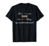 It's a DAN Thing, You Wouldn't Understand | Name Gift - T-Shirt