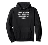 I'm not messy I'm just creatively organized in my chaos. Pullover Hoodie