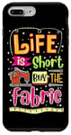 iPhone 7 Plus/8 Plus Quilting for Quilters Life Is Short Buy The Fabric Case