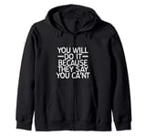 You Will Do It Because They Say You Can't --- Zip Hoodie