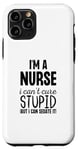 iPhone 11 Pro I'm A Nurse I Can't Fix Stupid But I Can Sedate It Funny Case