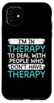 iPhone 11 Im in Therapy to deal with People who dont have Therapy Case