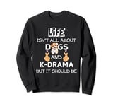Life Isn't All About Dogs and K-Drama, But It Should Be cute Sweatshirt