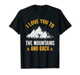 I Love You To The Mountains And Back - Hiking Camping T-Shirt