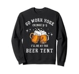 Go Work Your Cringe 9-5 I'll Be at the Beer Tent Sweatshirt