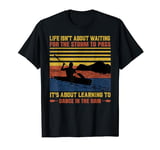 Life Isn't About Waiting For The Storm To Pass It's About Le T-Shirt