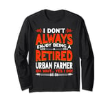Don't Enjoy Being Retired Urban Farmer Long Sleeve T-Shirt