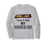 Sorry I Can't I Have To Walk My Staffordshire Bull Terrier Long Sleeve T-Shirt