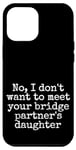 Coque pour iPhone 12 Pro Max Je ne veux pas rencontrer la fille de votre partenaire de pont, sortir ensemble