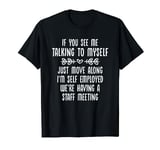 If You See Me Talking To Myself Just Move Along Funny T-Shirt