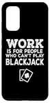 Coque pour Galaxy S20 Le travail est pour les gens qui ne peuvent pas jouer au blackjack - Drôle