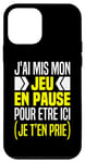 Coque pour iPhone 12 mini J'ai Mis Mon Jeu En Pause Pour Être Ici Je T'en Prie Humour