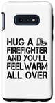 Galaxy S10e Firefighter Funny - Hug A Firefighter And Feel Warm Case