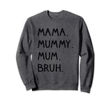 Mama Mummy Mum Bruh, Funny Mum To Bruh, Mothers Day Sweatshirt