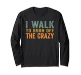 I Walk To Burn Off The Crazy Retro Funny Walking Lovers Long Sleeve T-Shirt