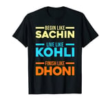 Begin Sachin Live Like Kohli Finish Dhoni Cricket Player T-Shirt