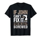 If John Can't Fix It We Are All Screwed T-Shirt