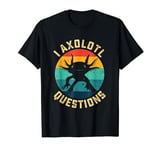 I Axolotl Questions Cute Axolotl Kawaii I Axolotl Questions T-Shirt