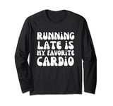 Running Late is My Favorite Cardio Gym Gift clothing Long Sleeve T-Shirt