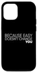 iPhone 14 Because Easy Doesn't Change You If It Doesn't Challenge You Case
