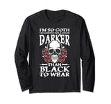 I'm So Goth Darker Than Black For a Gothic fan Long Sleeve T-Shirt