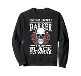I'm So Goth Darker Than Black For a Gothic fan Sweatshirt
