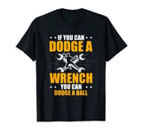 If You Can Dodge A Wrench You Can Dodge A Ball T-Shirt