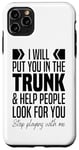 iPhone 11 Pro Max I'll Put You In The Trunk And Help People Look For You Funny Case