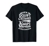 When in doubt use occam's razor for a clean - Philosophy T-Shirt