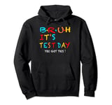 bruh it s test day you got this testing day teacher kids Pullover Hoodie