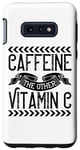 Galaxy S10e Caffeine The Other Vitamin C - Funny Coffee Lover Case