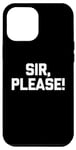 iPhone 12 Pro Max Sir, Please! - Funny Saying Sarcastic Cute Cool Novelty Case