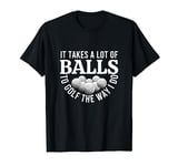 It Takes A Lot Of Balls To Golf The Way I Do Funny Golf T-Shirt