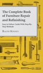 The Complete Book Of Furniture Repair And Refinishing - Easy To Follow Guide With Step-By-Step Metho