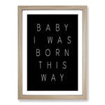 Big Box Art I Was Born This Way Typography Framed Wall Art Picture Print Ready to Hang, Oak A2 (62 x 45 cm)