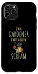 iPhone 11 Pro I'm A Gardener I Have A Green Scream Dark Gardening Humor Case