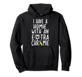 I Have a Homie With an Extra Chromie Down Syndrome Pullover Hoodie