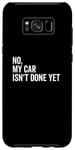 Galaxy S8+ No, My Car Isn't Done Yet Funny Car Guy Car Mechanic Garage Case