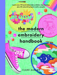 Clare Albans - The Modern Embroidery Handbook Step-by-steps to learn over 70 hand embroidery stitches plus 20 colourful projects and a sampler Bok
